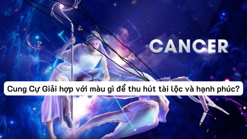 Cung Cự Giải hợp với màu gì để thu hút tài lộc và hạnh phúc?