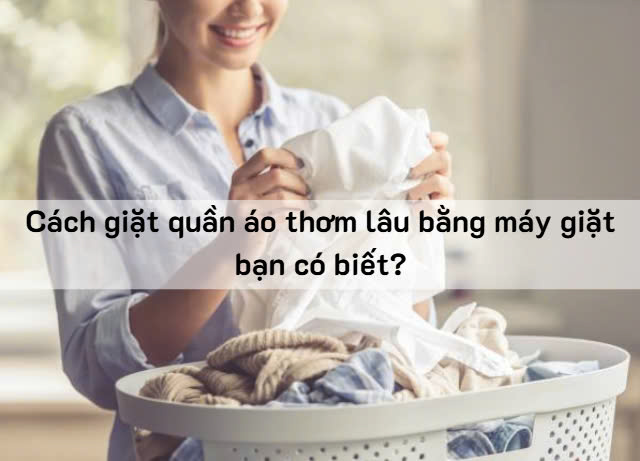 cách giặt quần áo thơm lâu bằng máy giặt