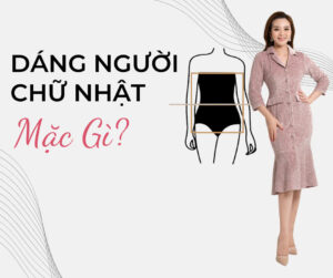 Dáng hình chữ nhật nên mặc gì