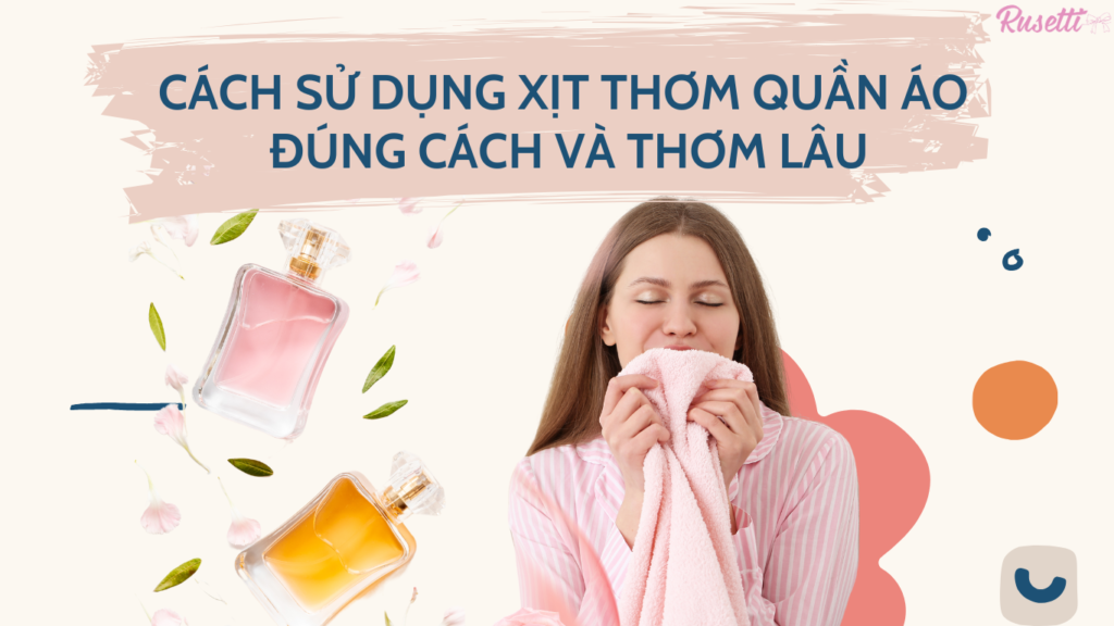 Cách sử dụng xịt thơm quần áo đúng cách và thơm lâu